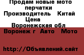 Продам новые мото перчатки › Производитель ­ Китай › Цена ­ 700 - Воронежская обл., Воронеж г. Авто » Мото   
